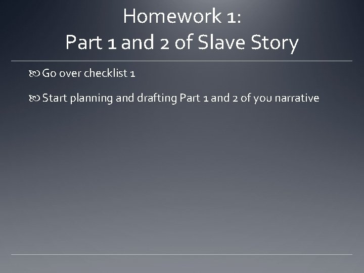 Homework 1: Part 1 and 2 of Slave Story Go over checklist 1 Start