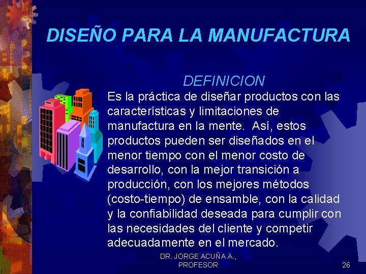 DISEÑO PARA LA MANUFACTURA DEFINICION Es la práctica de diseñar productos con las características DISEÑO PARA LA MANUFACTURA DEFINICION Es la práctica de diseñar productos con las características
