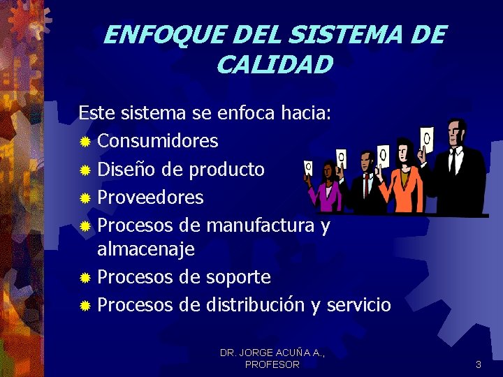 ENFOQUE DEL SISTEMA DE CALIDAD Este sistema se enfoca hacia: ® Consumidores ® Diseño ENFOQUE DEL SISTEMA DE CALIDAD Este sistema se enfoca hacia: ® Consumidores ® Diseño