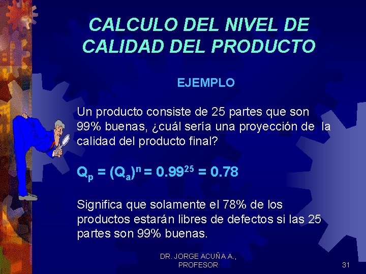 CALCULO DEL NIVEL DE CALIDAD DEL PRODUCTO EJEMPLO Un producto consiste de 25 partes CALCULO DEL NIVEL DE CALIDAD DEL PRODUCTO EJEMPLO Un producto consiste de 25 partes