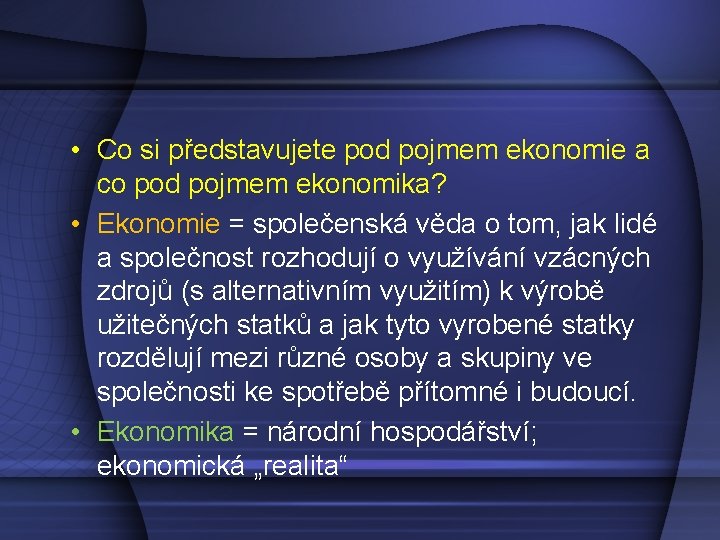  • Co si představujete pod pojmem ekonomie a co pod pojmem ekonomika? •