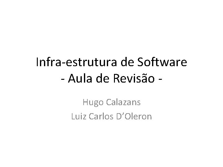 Infra-estrutura de Software - Aula de Revisão Hugo Calazans Luiz Carlos D’Oleron 