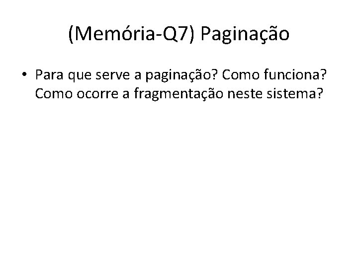 (Memória-Q 7) Paginação • Para que serve a paginação? Como funciona? Como ocorre a