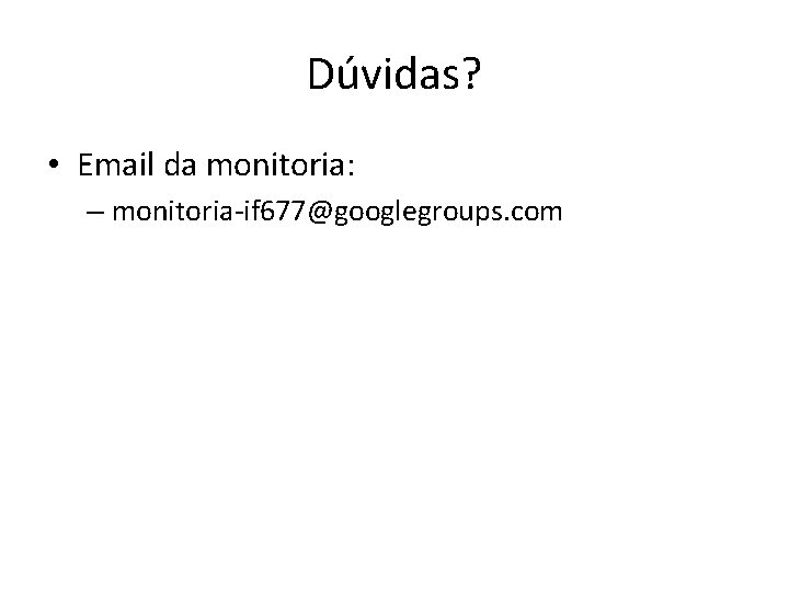 Dúvidas? • Email da monitoria: – monitoria-if 677@googlegroups. com 