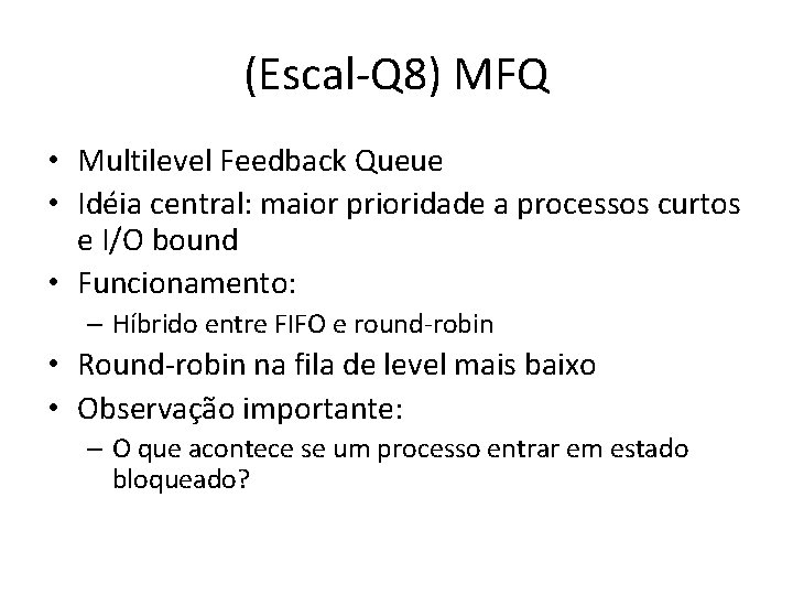 (Escal-Q 8) MFQ • Multilevel Feedback Queue • Idéia central: maior prioridade a processos