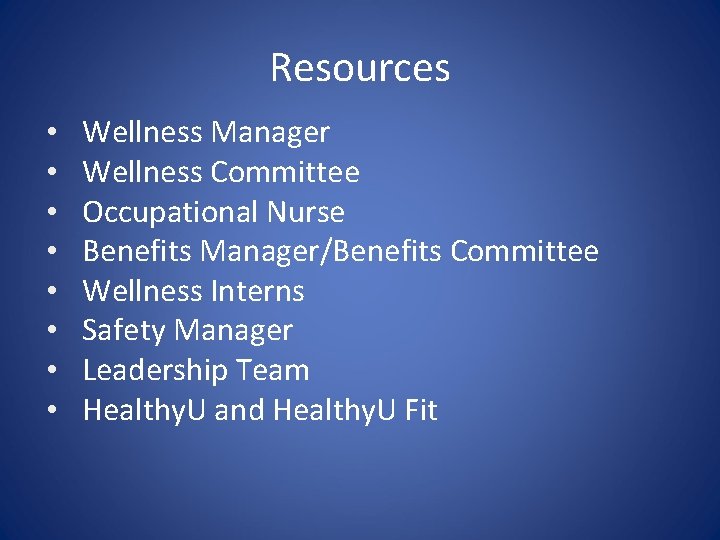 Resources • • Wellness Manager Wellness Committee Occupational Nurse Benefits Manager/Benefits Committee Wellness Interns