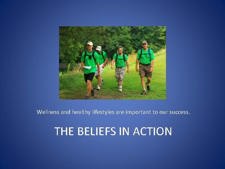 Wellness and healthy lifestyles are important to our success. THE BELIEFS IN ACTION 