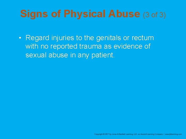 Signs of Physical Abuse (3 of 3) • Regard injuries to the genitals or