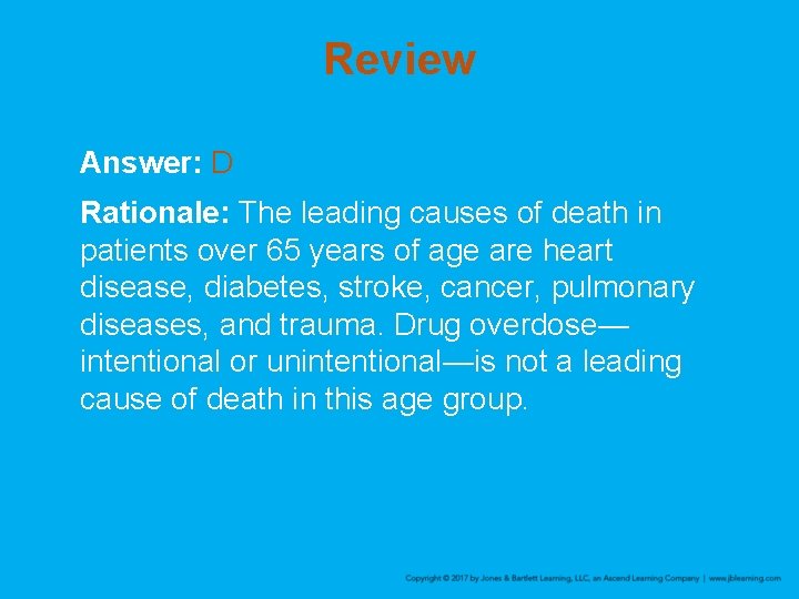 Review Answer: D Rationale: The leading causes of death in patients over 65 years