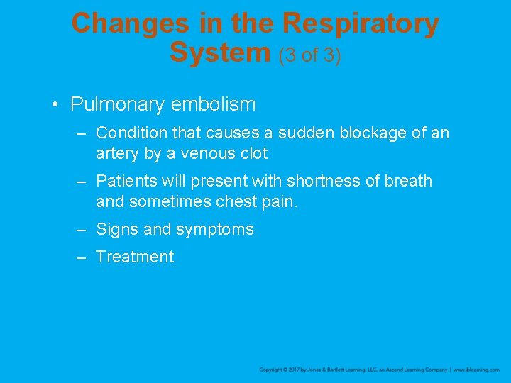 Changes in the Respiratory System (3 of 3) • Pulmonary embolism – Condition that