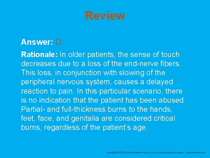 Review Answer: D Rationale: In older patients, the sense of touch decreases due to