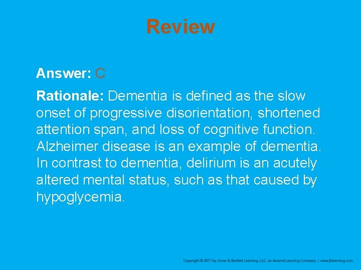 Review Answer: C Rationale: Dementia is defined as the slow onset of progressive disorientation,