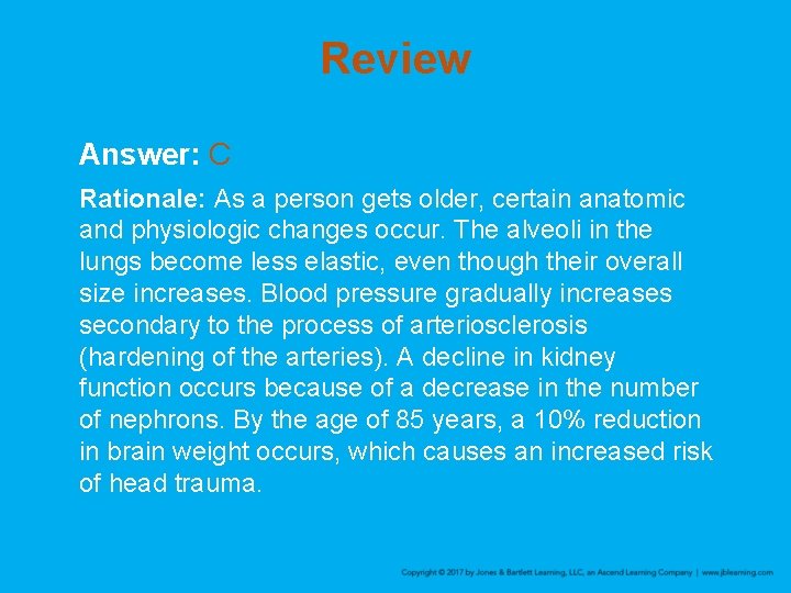 Review Answer: C Rationale: As a person gets older, certain anatomic and physiologic changes