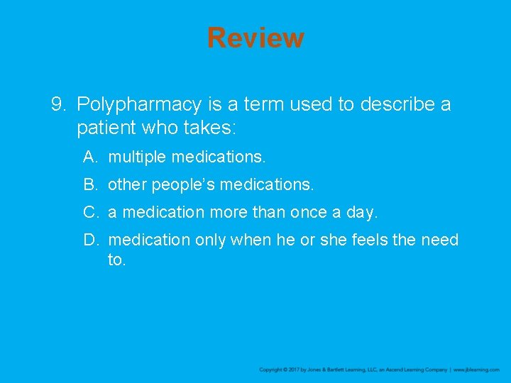 Review 9. Polypharmacy is a term used to describe a patient who takes: A.