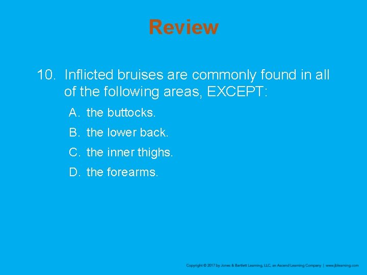 Review 10. Inflicted bruises are commonly found in all of the following areas, EXCEPT: