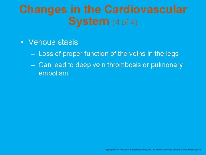 Changes in the Cardiovascular System (4 of 4) • Venous stasis – Loss of