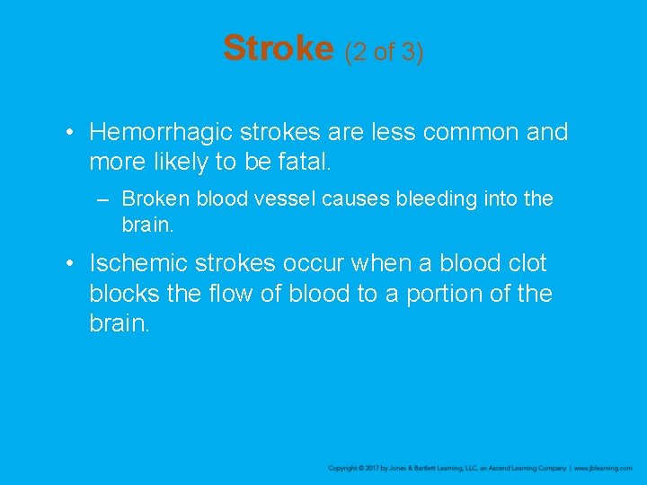 Stroke (2 of 3) • Hemorrhagic strokes are less common and more likely to