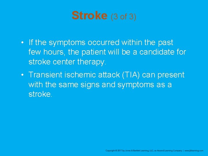 Stroke (3 of 3) • If the symptoms occurred within the past few hours,