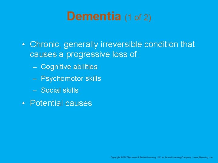 Dementia (1 of 2) • Chronic, generally irreversible condition that causes a progressive loss