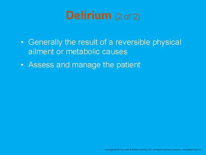 Delirium (2 of 2) • Generally the result of a reversible physical ailment or