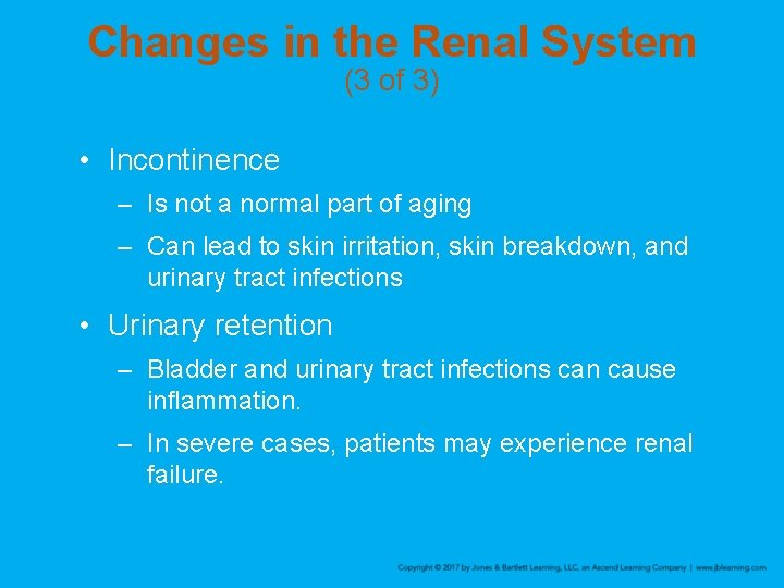Changes in the Renal System (3 of 3) • Incontinence – Is not a