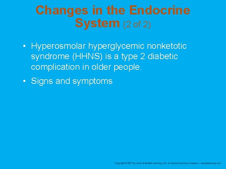 Changes in the Endocrine System (2 of 2) • Hyperosmolar hyperglycemic nonketotic syndrome (HHNS)