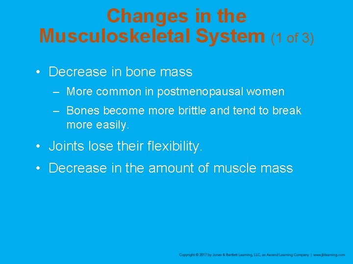 Changes in the Musculoskeletal System (1 of 3) • Decrease in bone mass –