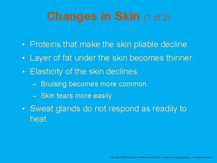 Changes in Skin (1 of 2) • Proteins that make the skin pliable decline.