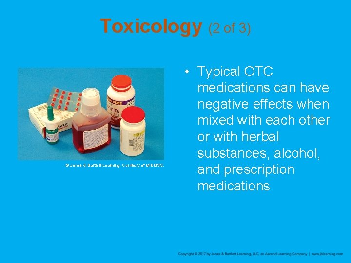 Toxicology (2 of 3) © Jones & Bartlett Learning. Courtesy of MIEMSS. • Typical