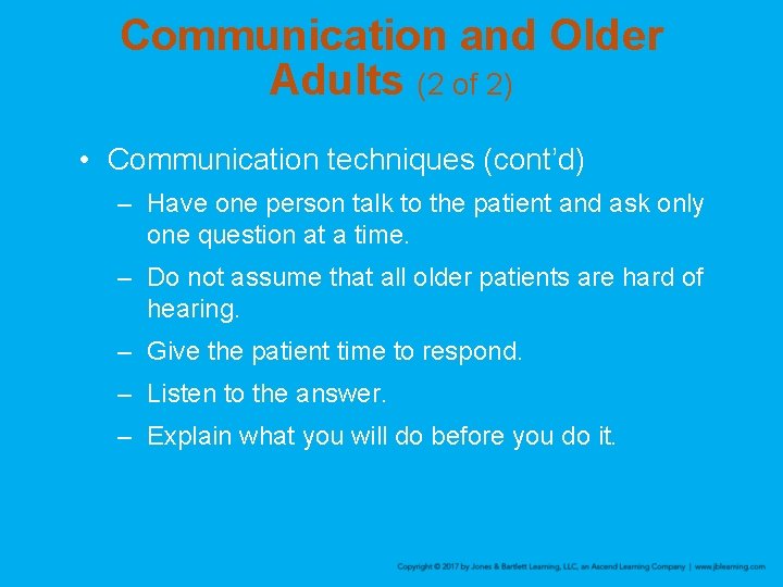 Communication and Older Adults (2 of 2) • Communication techniques (cont’d) – Have one