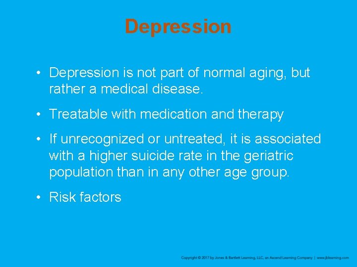 Depression • Depression is not part of normal aging, but rather a medical disease.