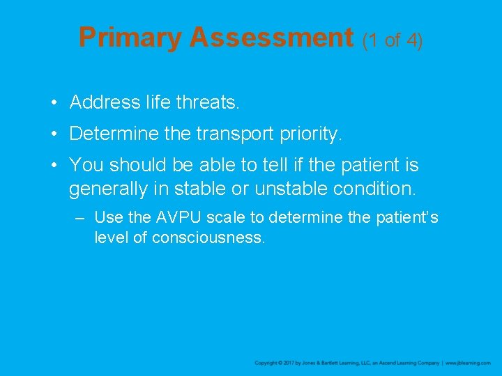 Primary Assessment (1 of 4) • Address life threats. • Determine the transport priority.