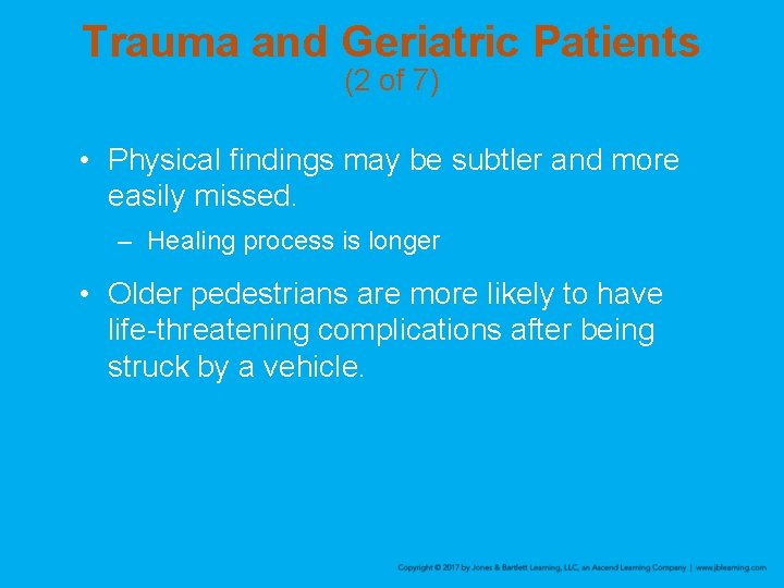 Trauma and Geriatric Patients (2 of 7) • Physical findings may be subtler and