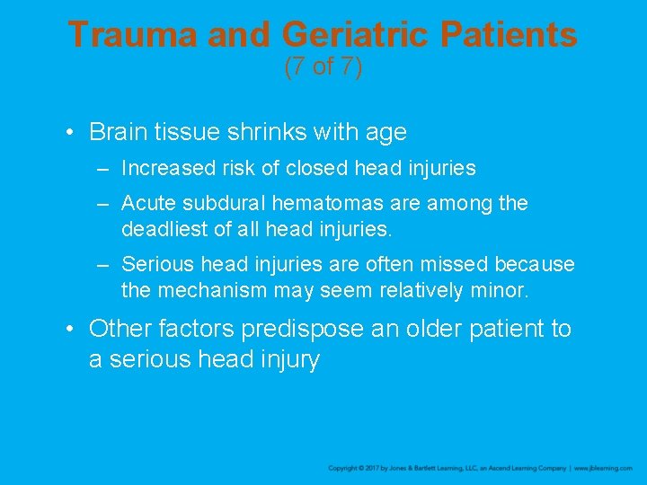 Trauma and Geriatric Patients (7 of 7) • Brain tissue shrinks with age –