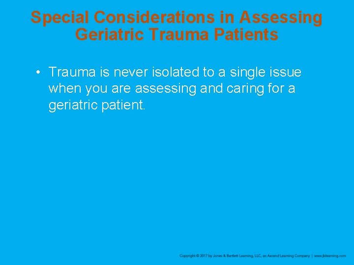 Special Considerations in Assessing Geriatric Trauma Patients • Trauma is never isolated to a