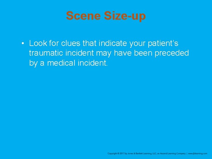 Scene Size-up • Look for clues that indicate your patient’s traumatic incident may have