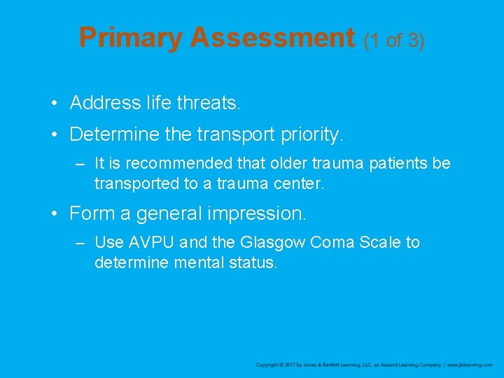 Primary Assessment (1 of 3) • Address life threats. • Determine the transport priority.