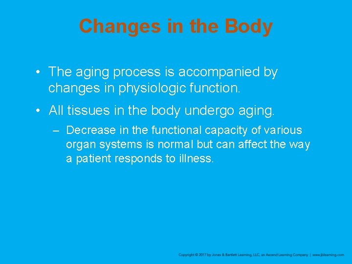 Changes in the Body • The aging process is accompanied by changes in physiologic