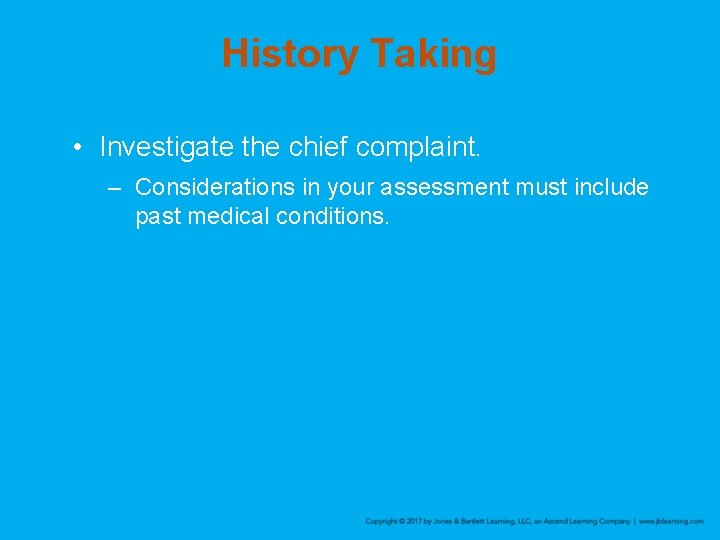 History Taking • Investigate the chief complaint. – Considerations in your assessment must include