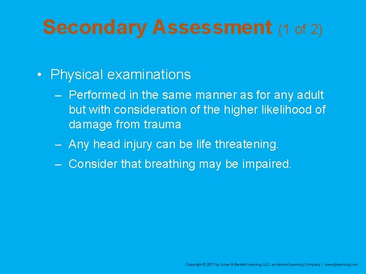 Secondary Assessment (1 of 2) • Physical examinations – Performed in the same manner