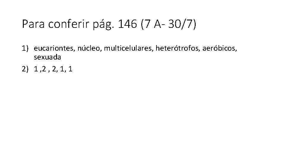 Para conferir pág. 146 (7 A- 30/7) 1) eucariontes, núcleo, multicelulares, heterótrofos, aeróbicos, sexuada