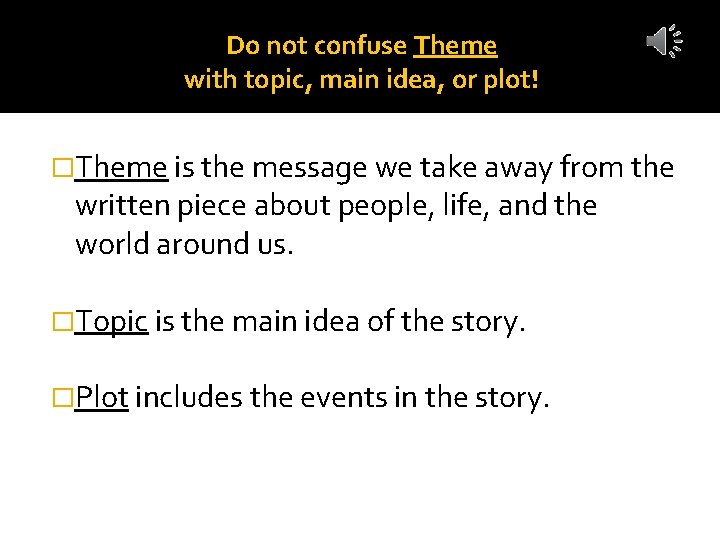 Do not confuse Theme with topic, main idea, or plot! �Theme is the message