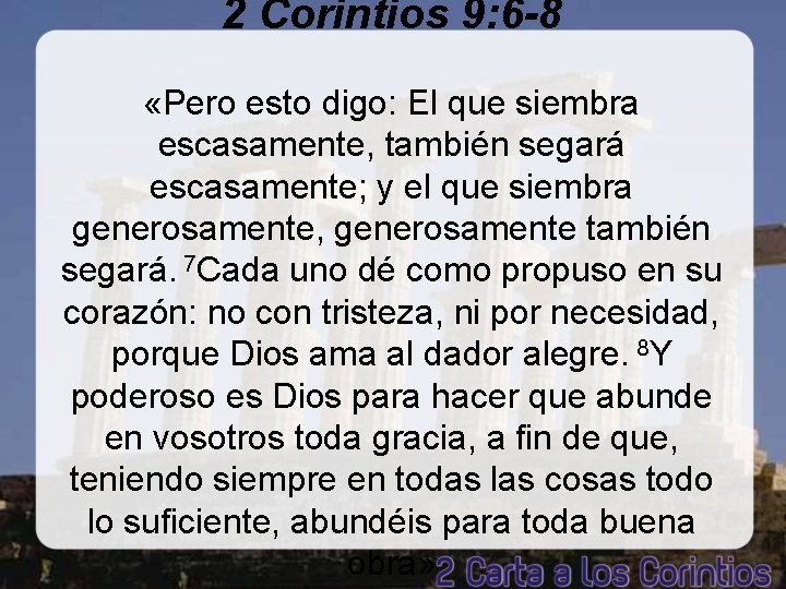 2 Corintios 9: 6 -8 «Pero esto digo: El que siembra escasamente, también segará