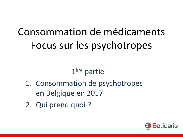 Consommation de médicaments Focus sur les psychotropes 1ère partie 1. Consommation de psychotropes en