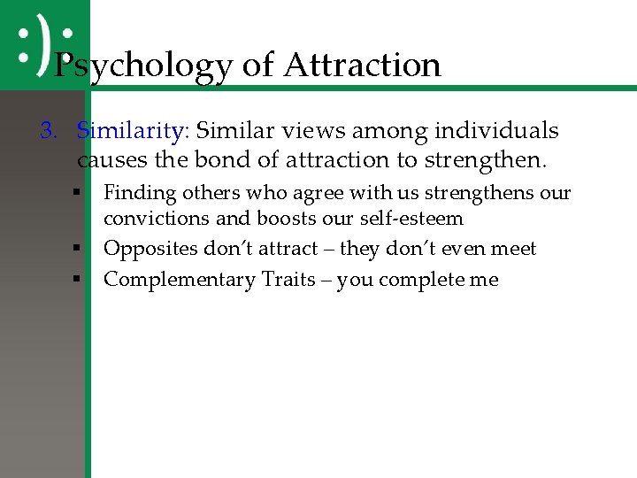 Psychology of Attraction 3. Similarity: Similar views among individuals causes the bond of attraction