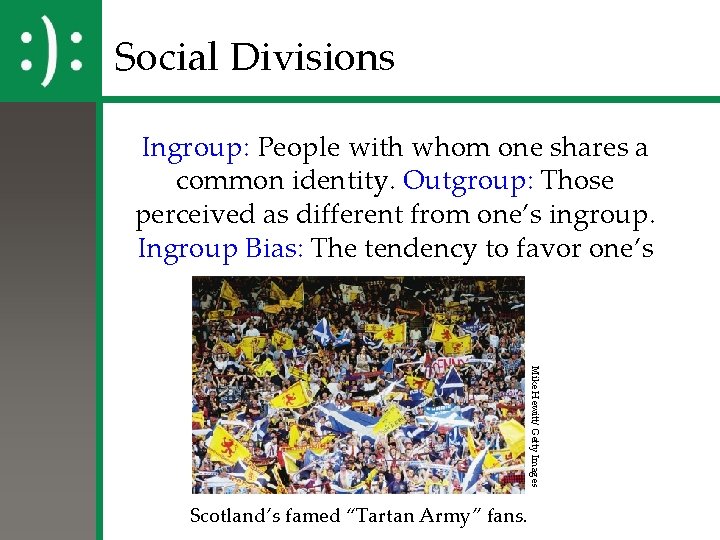 Social Divisions Ingroup: People with whom one shares a common identity. Outgroup: Those perceived