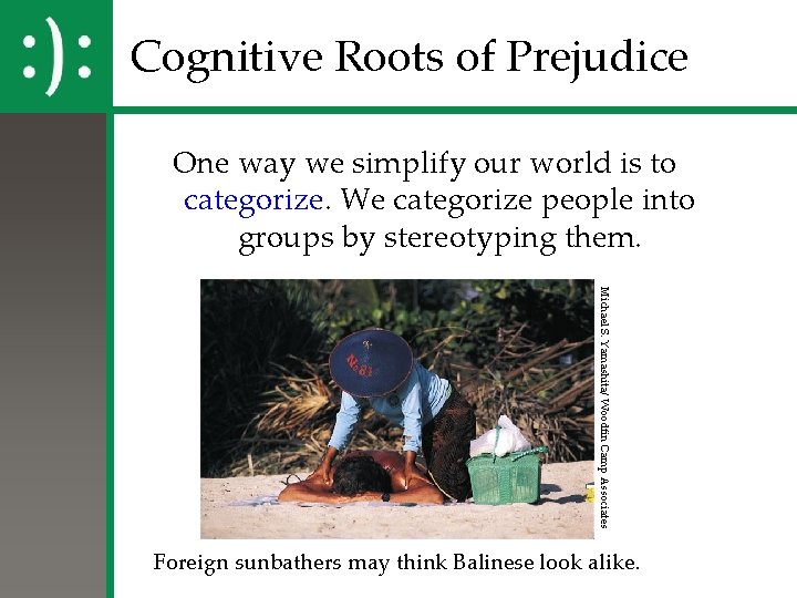 Cognitive Roots of Prejudice One way we simplify our world is to categorize. We