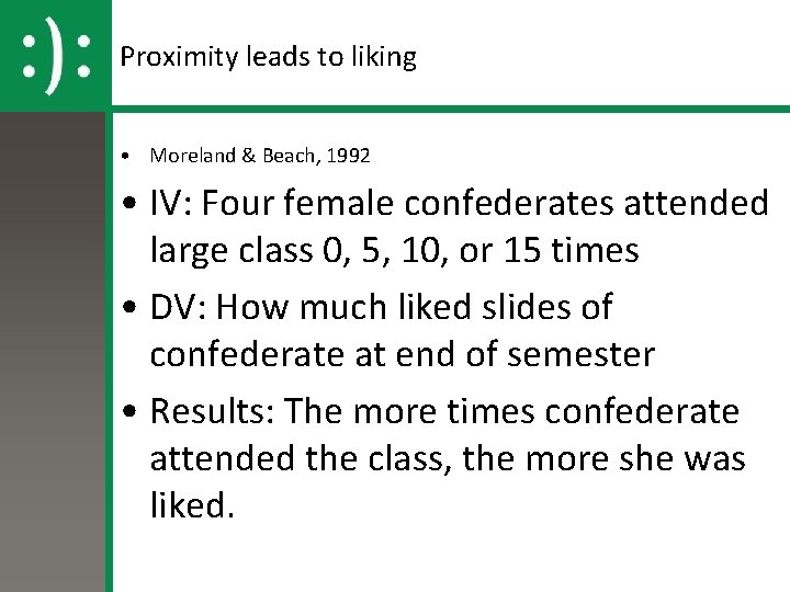 Proximity leads to liking • Moreland & Beach, 1992 • IV: Four female confederates