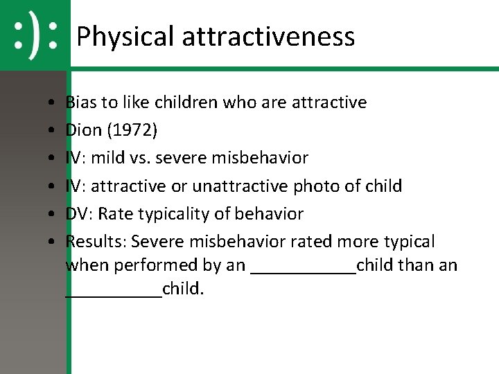 Physical attractiveness • • • Bias to like children who are attractive Dion (1972)