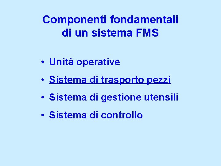 Componenti fondamentali di un sistema FMS • Unità operative • Sistema di trasporto pezzi